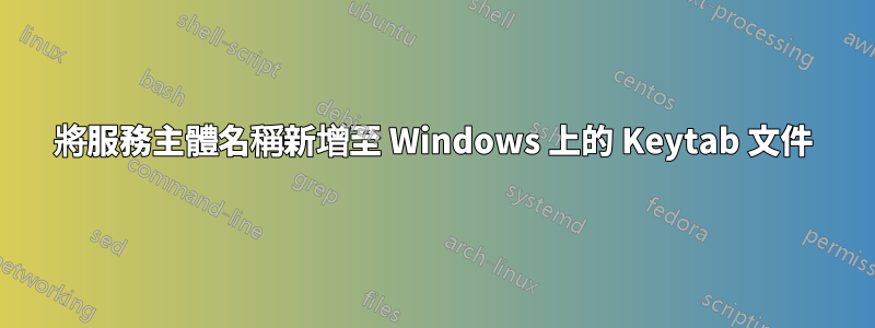 將服務主體名稱新增至 Windows 上的 Keytab 文件