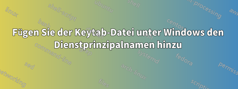 Fügen Sie der Keytab-Datei unter Windows den Dienstprinzipalnamen hinzu
