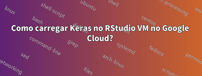 Como carregar Keras no RStudio VM no Google Cloud?