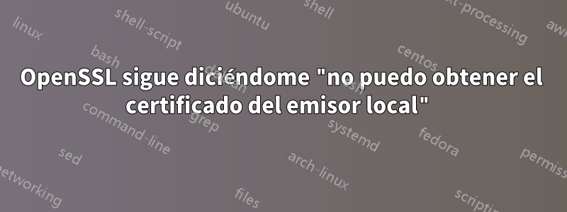 OpenSSL sigue diciéndome "no puedo obtener el certificado del emisor local"