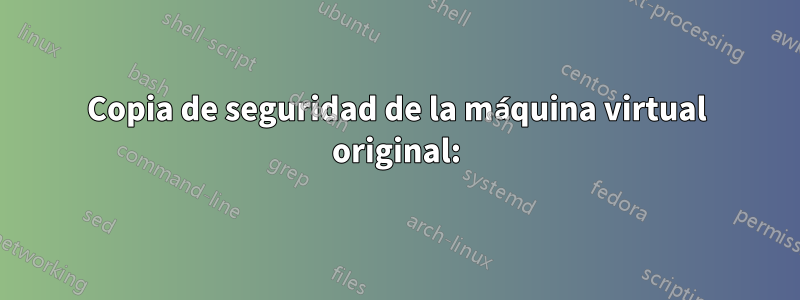 Copia de seguridad de la máquina virtual original: