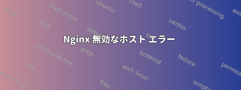 Nginx 無効なホスト エラー