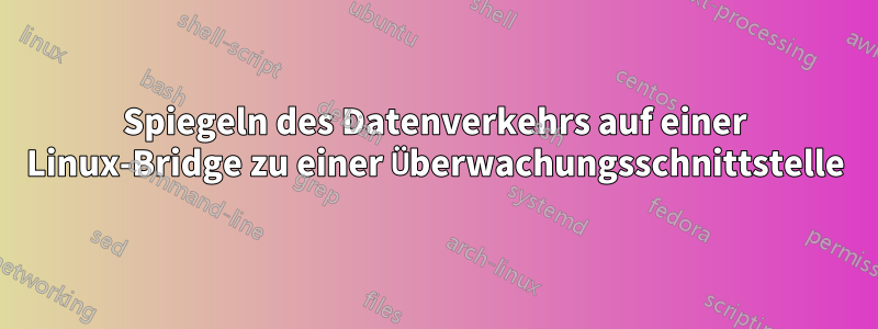 Spiegeln des Datenverkehrs auf einer Linux-Bridge zu einer Überwachungsschnittstelle