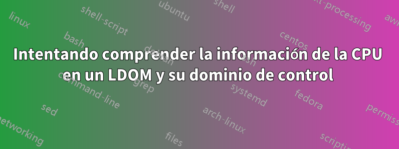 Intentando comprender la información de la CPU en un LDOM y su dominio de control
