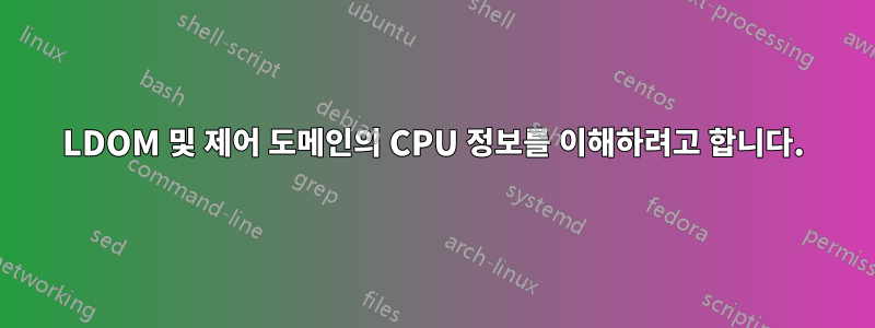 LDOM 및 제어 도메인의 CPU 정보를 이해하려고 합니다.