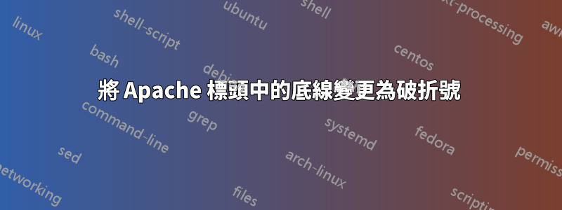 將 Apache 標頭中的底線變更為破折號