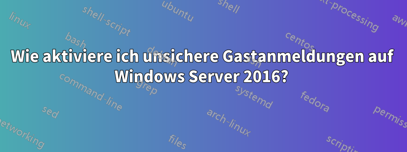 Wie aktiviere ich unsichere Gastanmeldungen auf Windows Server 2016?