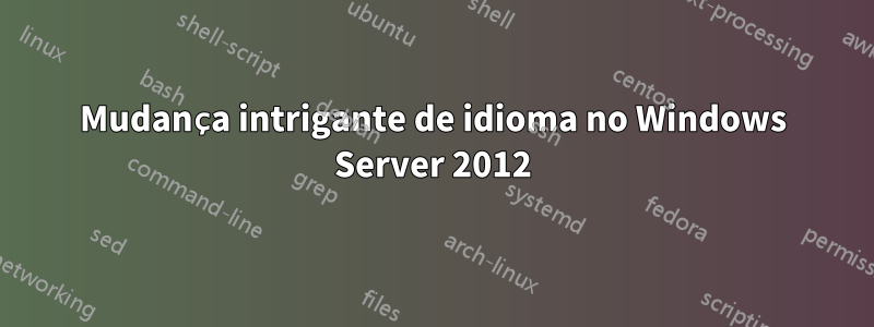 Mudança intrigante de idioma no Windows Server 2012