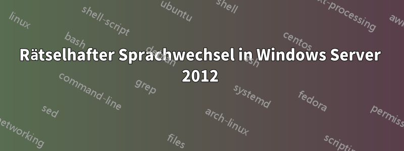 Rätselhafter Sprachwechsel in Windows Server 2012