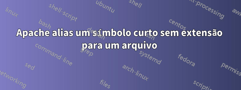 Apache alias um símbolo curto sem extensão para um arquivo