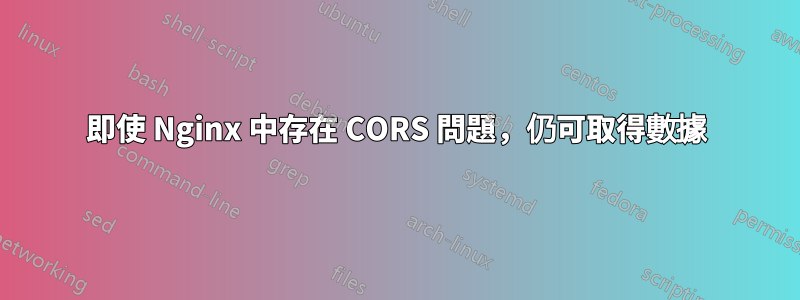 即使 Nginx 中存在 CORS 問題，仍可取得數據