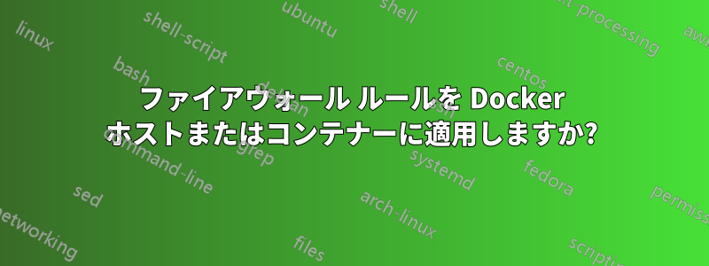 ファイアウォール ルールを Docker ホストまたはコンテナーに適用しますか?