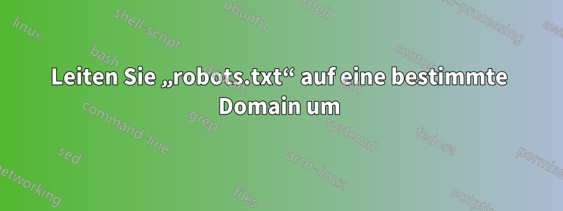 Leiten Sie „robots.txt“ auf eine bestimmte Domain um