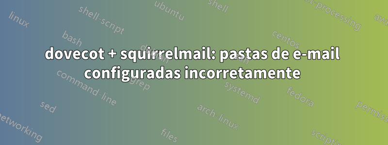 dovecot + squirrelmail: pastas de e-mail configuradas incorretamente