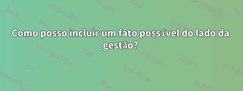 Como posso incluir um fato possível do lado da gestão?