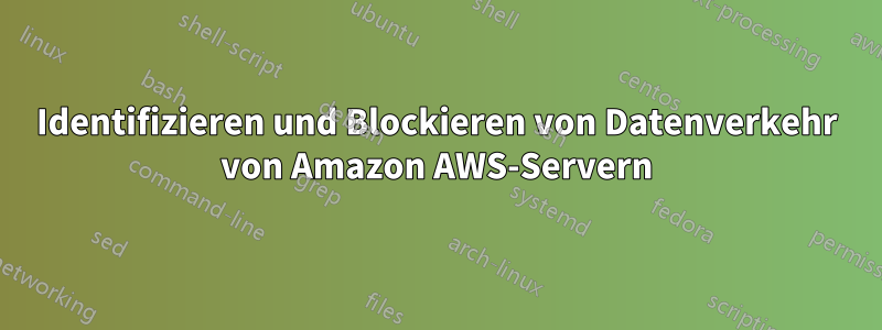 Identifizieren und Blockieren von Datenverkehr von Amazon AWS-Servern