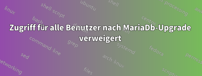 Zugriff für alle Benutzer nach MariaDb-Upgrade verweigert