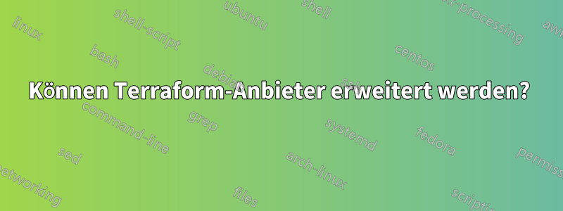 Können Terraform-Anbieter erweitert werden?