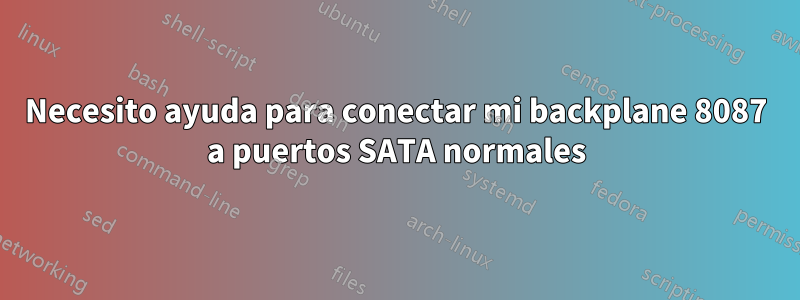 Necesito ayuda para conectar mi backplane 8087 a puertos SATA normales