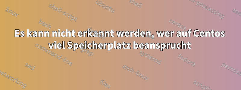Es kann nicht erkannt werden, wer auf Centos viel Speicherplatz beansprucht