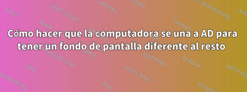 Cómo hacer que la computadora se una a AD para tener un fondo de pantalla diferente al resto 