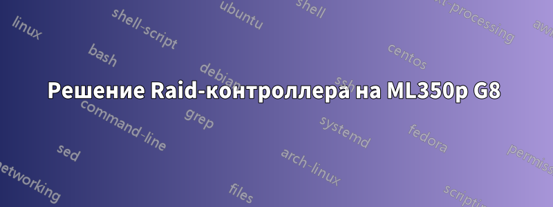 Решение Raid-контроллера на ML350p G8