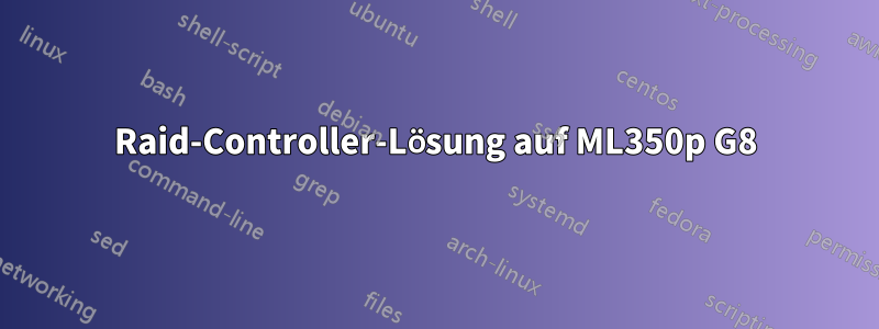 Raid-Controller-Lösung auf ML350p G8