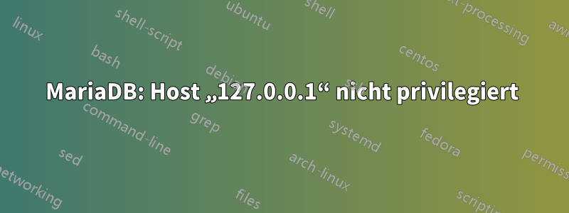 MariaDB: Host „127.0.0.1“ nicht privilegiert
