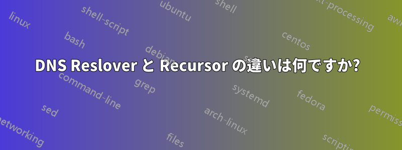 DNS Reslover と Recursor の違いは何ですか?