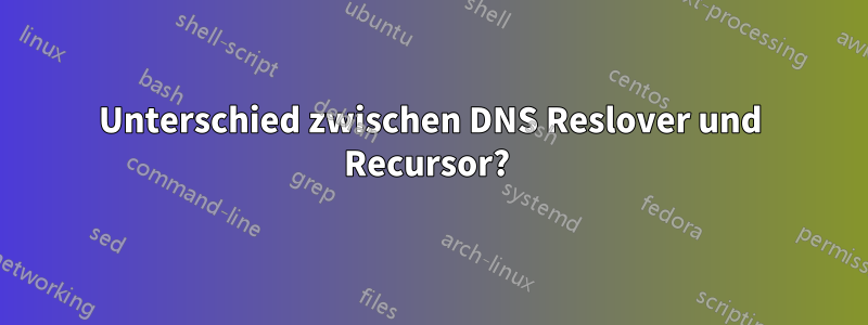 Unterschied zwischen DNS Reslover und Recursor? 