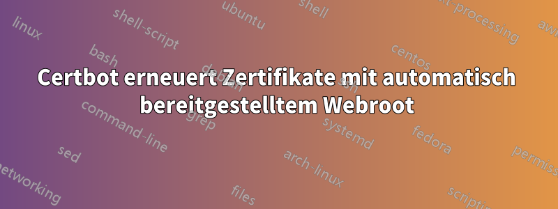 Certbot erneuert Zertifikate mit automatisch bereitgestelltem Webroot