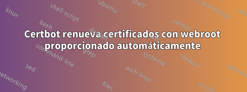Certbot renueva certificados con webroot proporcionado automáticamente