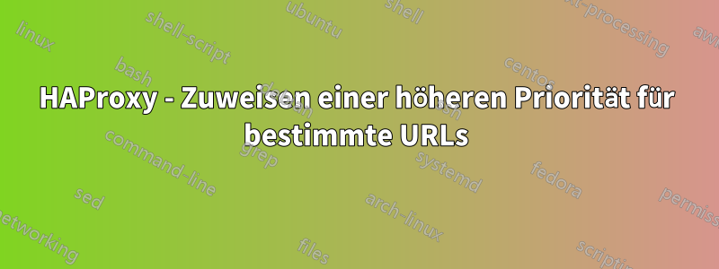 HAProxy - Zuweisen einer höheren Priorität für bestimmte URLs