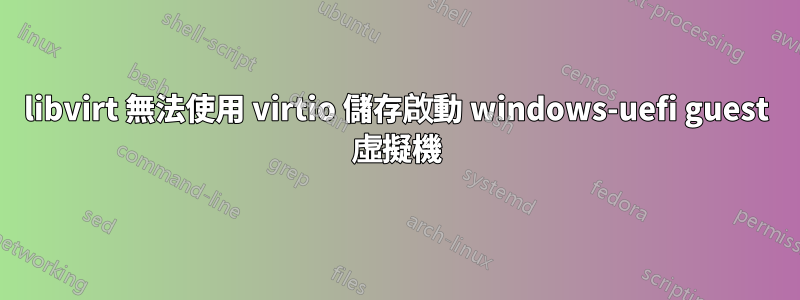 libvirt 無法使用 virtio 儲存啟動 windows-uefi guest 虛擬機