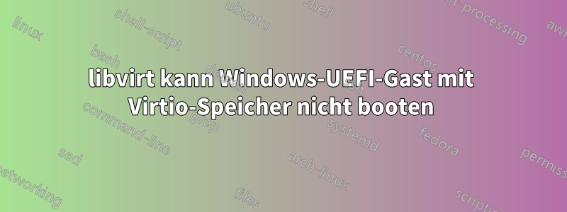 libvirt kann Windows-UEFI-Gast mit Virtio-Speicher nicht booten
