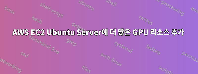 AWS EC2 Ubuntu Server에 더 많은 GPU 리소스 추가