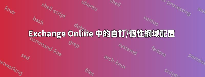 Exchange Online 中的自訂/個性網域配置