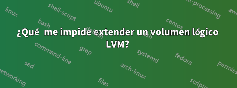 ¿Qué me impide extender un volumen lógico LVM?