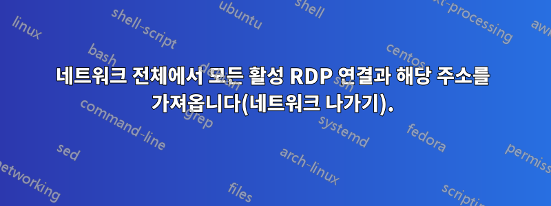 네트워크 전체에서 모든 활성 RDP 연결과 해당 주소를 가져옵니다(네트워크 나가기).