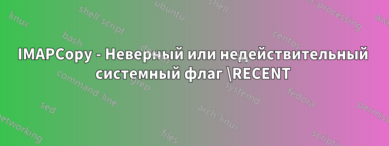 IMAPCopy - Неверный или недействительный системный флаг \RECENT