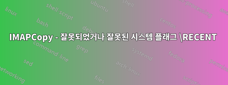 IMAPCopy - 잘못되었거나 잘못된 시스템 플래그 \RECENT