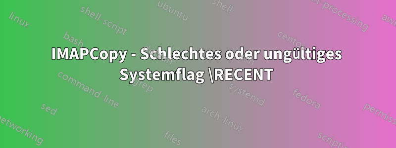 IMAPCopy - Schlechtes oder ungültiges Systemflag \RECENT