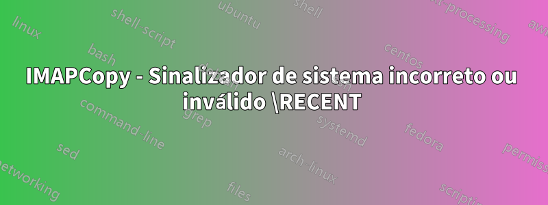 IMAPCopy - Sinalizador de sistema incorreto ou inválido \RECENT