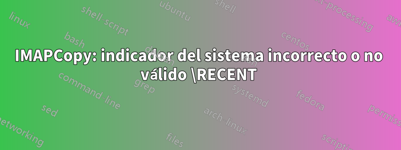 IMAPCopy: indicador del sistema incorrecto o no válido \RECENT