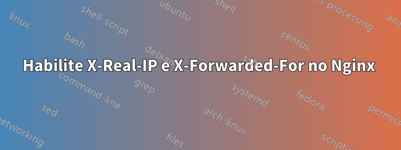 Habilite X-Real-IP e X-Forwarded-For no Nginx