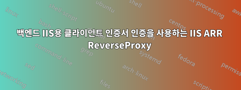 백엔드 IIS용 클라이언트 인증서 인증을 사용하는 IIS ARR ReverseProxy