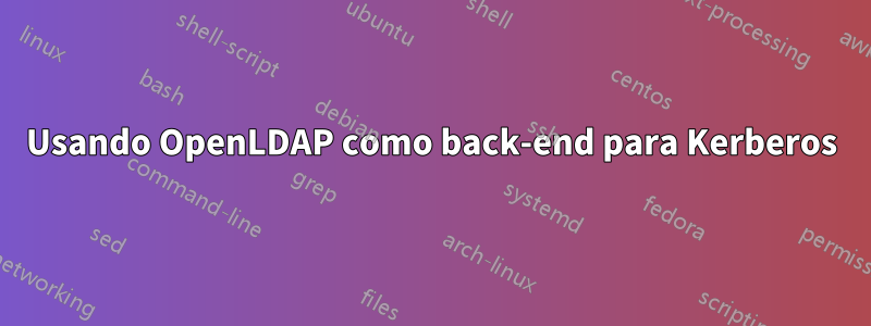 Usando OpenLDAP como back-end para Kerberos