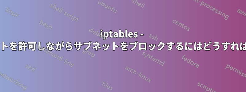 iptables - インターネットを許可しながらサブネットをブロックするにはどうすればよいですか?