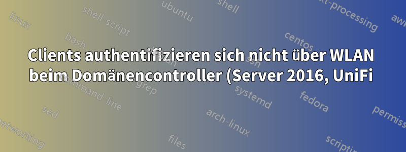 Clients authentifizieren sich nicht über WLAN beim Domänencontroller (Server 2016, UniFi)