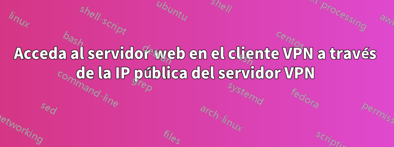 Acceda al servidor web en el cliente VPN a través de la IP pública del servidor VPN